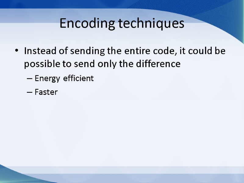 Encoding techniques Instead of sending the entire code, it could be possible to send
